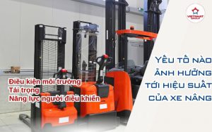 Yếu tố nào ảnh hưởng tới hiệu suất của xe nâng